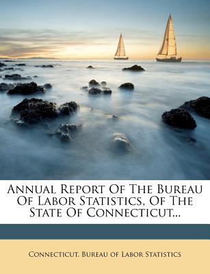 Annual Report of the Bureau of Labor Statistics, of the State of Connecticut...