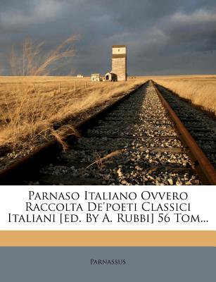 Parnaso Italiano Ovvero Raccolta De'poeti Classici Italiani [ed. by A. Rubbi] 56 Tom... (Italian Edition)