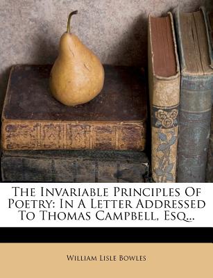 The Invariable Principles of Poetry: In a Letter Addressed to Thomas Campbell, Esq...