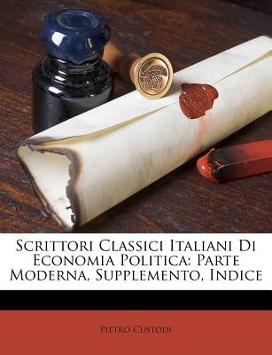 Scrittori Classici Italiani Di Economia Politica: Parte Moderna, Supplemento, Indice (Italian Edition)