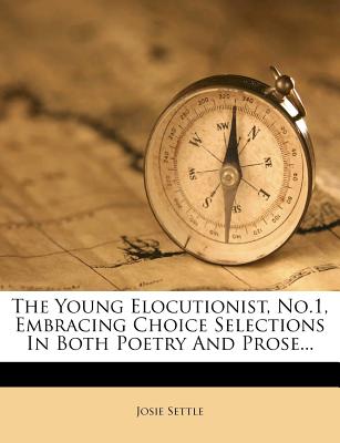 The Young Elocutionist, No.1, Embracing Choice Selections in Both Poetry and Prose...