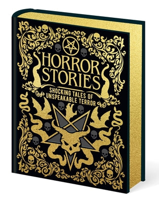 Horror Stories: Shocking Tales of Unspeakable Terror (Arcturus Gilded Classics)