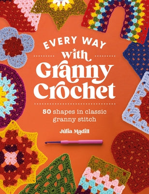 Every Way with Granny Crochet: 50 shapes in classic granny stitch