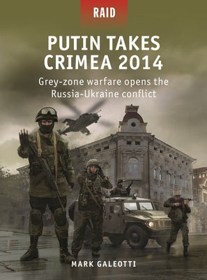 Putin Takes Crimea 2014: Grey-zone warfare opens the Russia-Ukraine conflict (Raid, 59)