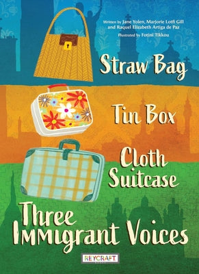 Straw Bag, Tin Box, Cloth Suitcase: Three Immigrant Voices Trade Book | Multigenerational Book | Reading Age 8-12 | Grade Level 3-6 | Juvenile Nonfiction | Reycraft Books