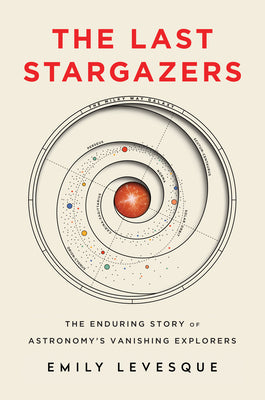 The Last Stargazers: The Enduring Story of Astronomy's Vanishing Explorers (Narrative Nonfiction Science Book for Adults)