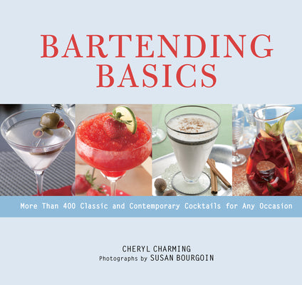 Bartending Basics: More Than 400 Classic and Contemporary Cocktails for Any Occasion