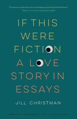 If This Were Fiction: A Love Story in Essays (American Lives)