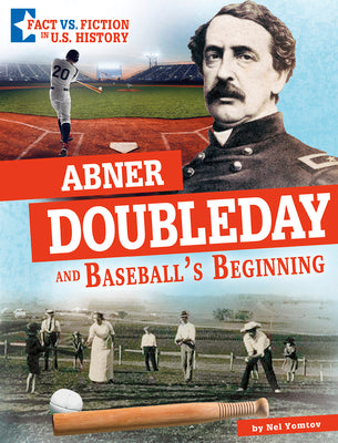 Abner Doubleday and Baseball's Beginning (Fact Vs. Fiction in U.s. History)