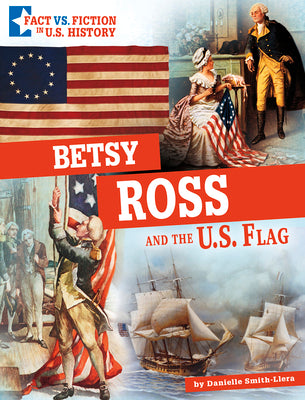 Betsy Ross and the U.s. Flag (Fact Vs. Fiction in U.s. History)