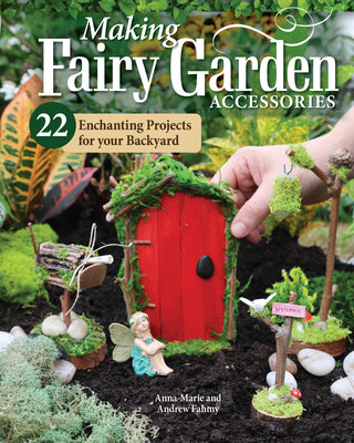 Making Fairy Garden Accessories: 22 Enchanting Projects for Your Backyard (Fox Chapel Publishing) Craft Fairy Houses, a Gnome Garden, a Swing, a Wishing Well, and More, Plus Learn How to Add Lighting