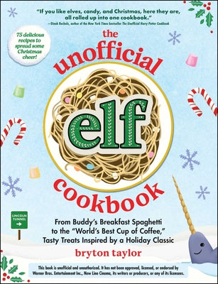 The Unofficial Elf Cookbook: From Buddy's Breakfast Spaghetti to the "World's Best Cup of Coffee," Tasty Treats Inspired by a Holiday Classic (Unofficial Cookbook Gift Series)