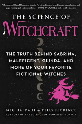 The Science of Witchcraft: The Truth Behind Sabrina, Maleficent, Glinda, and More of Your Favorite Fictional Witches