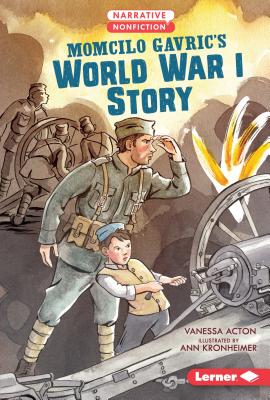 Momcilo Gavric's World War I Story (Narrative Nonfiction: Kids in War)