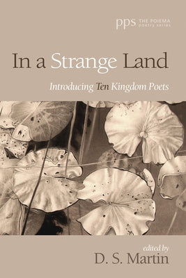 In a Strange Land: Introducing Ten Kingdom Poets (Poiema Poetry)