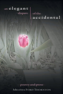 An Elegant Dispute of the Accidental: A Collection of Poetry and Prose (1)