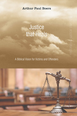 Justice That Heals: A Biblical Vision for Victims and Offenders (Restorative Justice Classics)