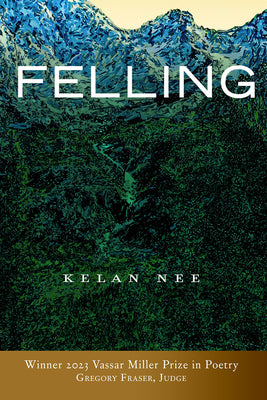 Felling (Volume 31) (Vassar Miller Prize in Poetry)