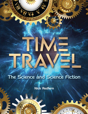 Time Travel: The Science and Science Fiction (The Real Unexplained! Collection)