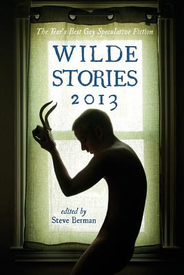 Wilde Stories 2013: The Year's Best Gay Speculative Fiction (Wilde Stories: Year's Best Gay Speculative Fiction)