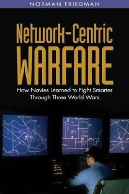 Network-Centric Warfare: How Navies Learned to Fight Smarter Through Three World Wars