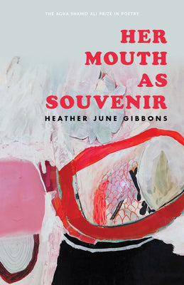 Her Mouth as Souvenir (Agha Shahid Ali Prize in Poetry)