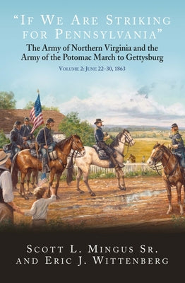 "If We Are Striking for Pennsylvania": The Army of Northern Virginia and the Army of the Potomac March to Gettysburg. Volume 2: June 2230, 1863