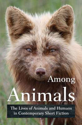 Among Animals: The Lives of Animals and Humans in Contemporary Short Fiction