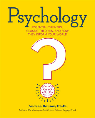 Psychology: Essential Thinkers, Classic Theories, and How They Inform Your World