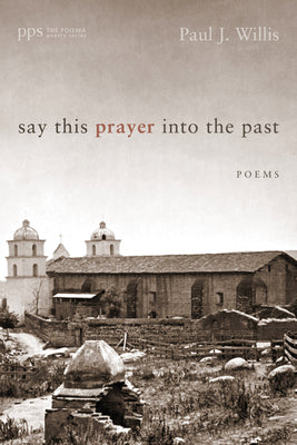 Say This Prayer into the Past (Poiema Poetry)