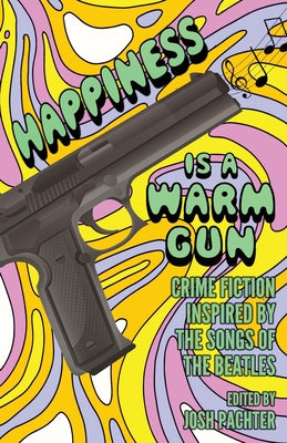 Happiness Is a Warm Gun: Crime Fiction Inspired by the Songs of The Beatles