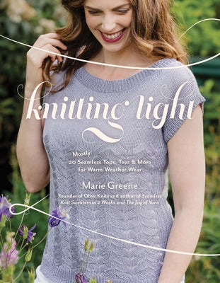 Knitting Light: 20 Mostly Seamless Tops, Tees & More for Warm Weather Wear