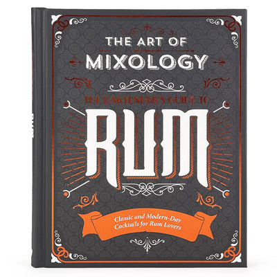 The Art of Mixology: Bartender's Guide to Rum - Classic & Modern-Day Cocktails for Rum Lovers