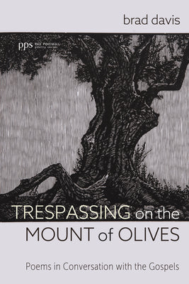 Trespassing on the Mount of Olives: Poems in Conversation with the Gospels (Poiema Poetry Series)