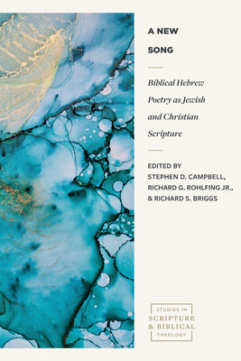 A New Song: Biblical Hebrew Poetry as Jewish and Christian Scripture (Studies in Scripture and Biblical Theology)