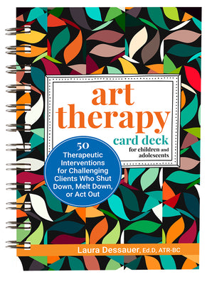 Art Therapy Card Deck for Children and Adolescents: 50 Therapeutic Interventions for Challenging Clients Who Shut Down, Melt Down, or Act Out