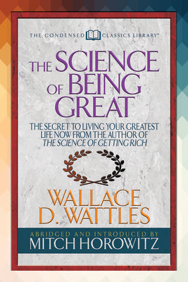 The Science of Being Great (Condensed Classics): "The Secret to Living Your Greatest Life Now From the Author of The Science of Getting Rich