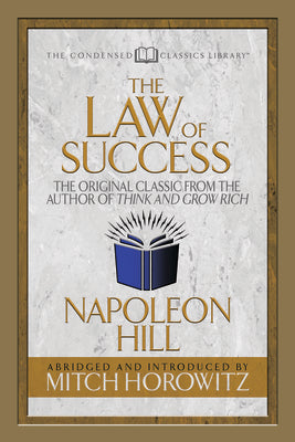 The Law of Success (Condensed Classics): The Original Classic from the Author of THINK AND GROW RICH