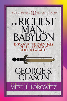 The Richest Man in Babylon (Condensed Classics): Discover the Essentials of the Legendary Guide to Wealth! (Condensed Classics Library)