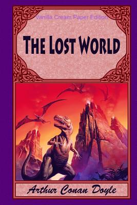 The Lost World: Being an Account of the Recent Amazing Adventures of Professor George E. Challenger, Lord John Roxton, Professor Summerlee, and Mr ... the Daily Gazette (Oxford World's Classics)