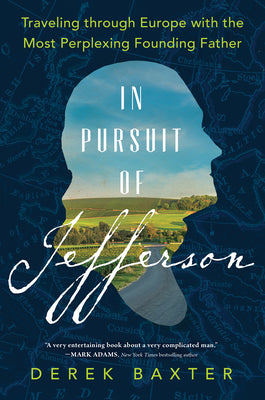 In Pursuit of Jefferson: Traveling through Europe with the Most Perplexing Founding Father (Historical Nonfiction Travel Memoir)