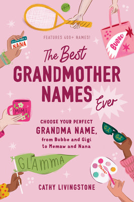 The Best Grandmother Names Ever: Choose Your Perfect Grandma Name, from Bubbe and Gigi to Memaw and Nana (Best Gifts for Grandma, Baby Shower Gift, Gender Reveal Gift)