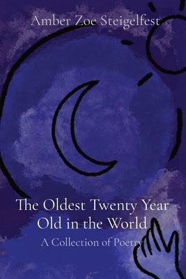 The Oldest Twenty Year Old in the World: A Collection of Poetry