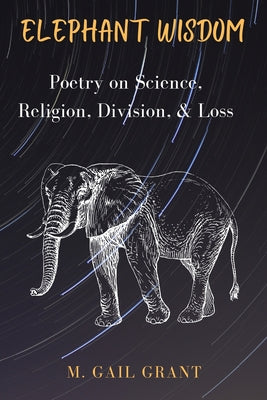 Elephant Wisdom: Poetry on Science, Religion, Division, & Loss