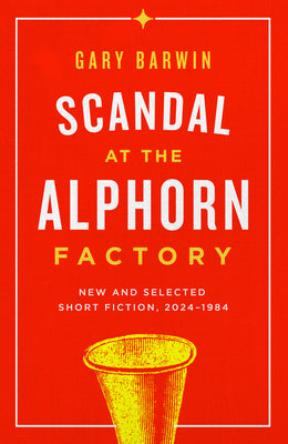 Scandal at the Alphorn Factory: New and Selected Short Fiction, 20241984