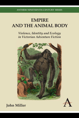 Empire and the Animal Body: Violence, Identity and Ecology in Victorian Adventure Fiction (Anthem Nineteenth-Century Series)