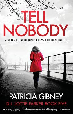 Tell Nobody: Absolutely gripping crime fiction with unputdownable mystery and suspense (Detective Lottie Parker)