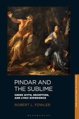 Pindar and the Sublime: Greek Myth, Reception, and Lyric Experience (New Directions in Classics)