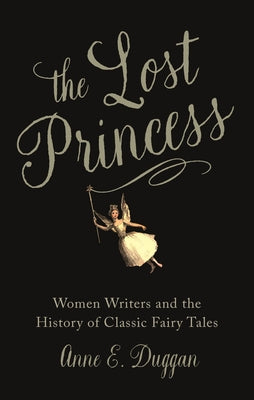 The Lost Princess: Women Writers and the History of Classic Fairy Tales