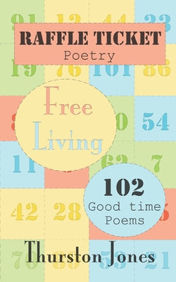 Raffle Ticket Poetry. Free Living: 102 Good Time Poems (Raffle Ticket Poetry Series)